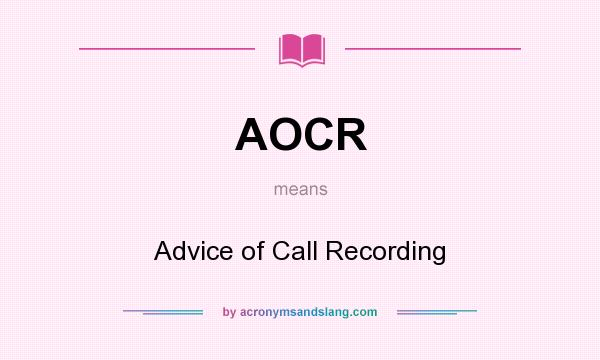 What does AOCR mean? It stands for Advice of Call Recording