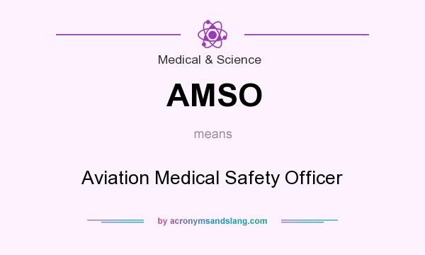 What does AMSO mean? It stands for Aviation Medical Safety Officer