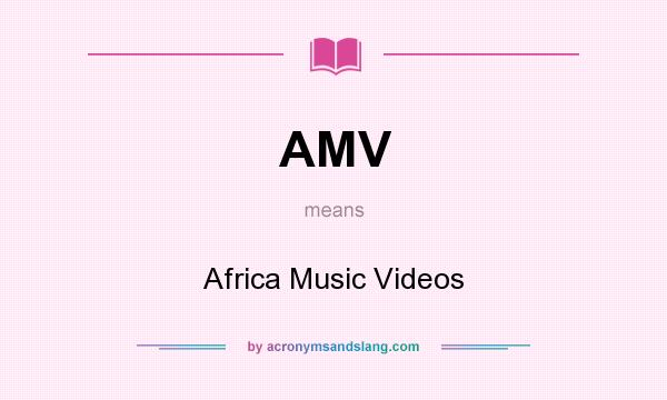What does AMV mean? It stands for Africa Music Videos