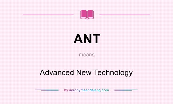 What does ANT mean? It stands for Advanced New Technology