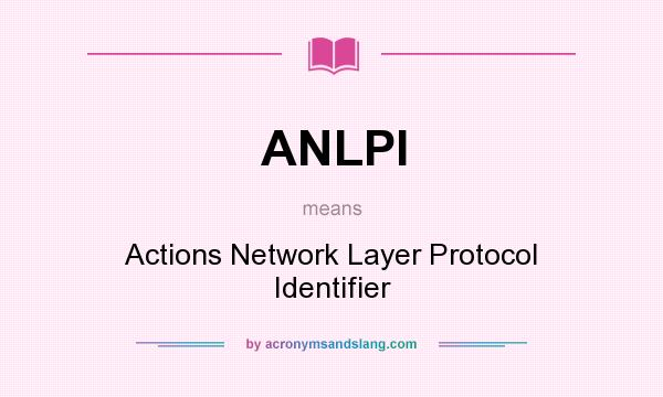 What does ANLPI mean? It stands for Actions Network Layer Protocol Identifier