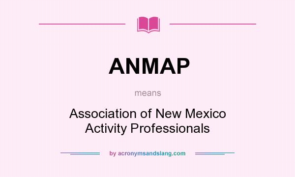 What does ANMAP mean? It stands for Association of New Mexico Activity Professionals