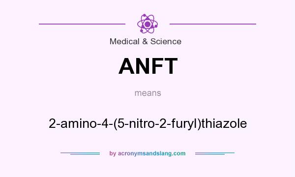 What does ANFT mean? It stands for 2-amino-4-(5-nitro-2-furyl)thiazole