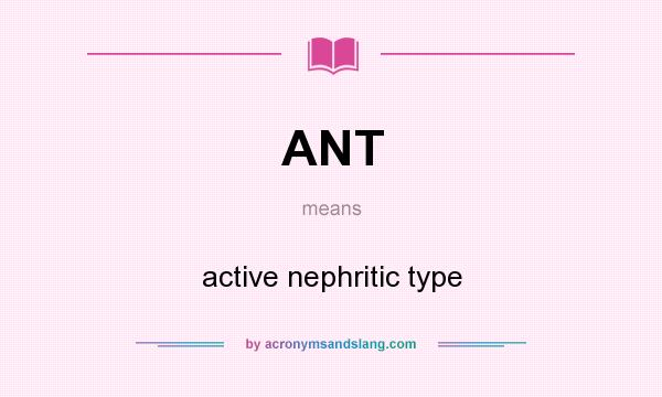 What does ANT mean? It stands for active nephritic type