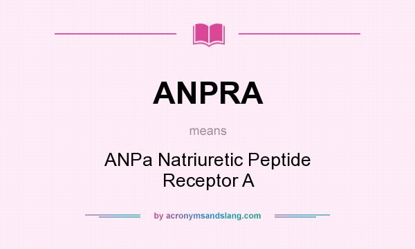 What does ANPRA mean? It stands for ANPa Natriuretic Peptide Receptor A