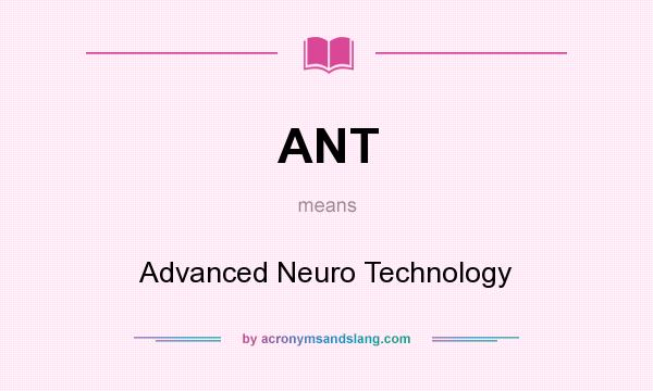 What does ANT mean? It stands for Advanced Neuro Technology