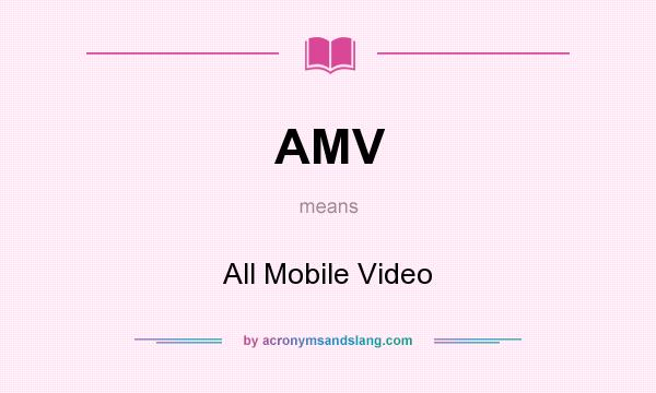 What does AMV mean? It stands for All Mobile Video