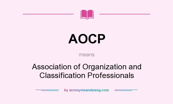 What does AOCP mean? It stands for Association of Organization and Classification Professionals