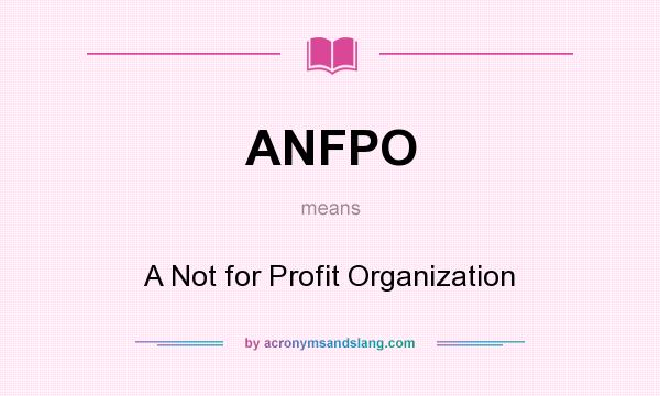 What does ANFPO mean? It stands for A Not for Profit Organization