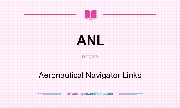 What does ANL mean? It stands for Aeronautical Navigator Links