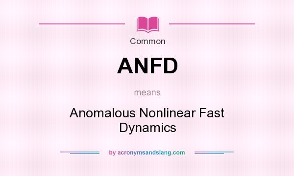 What does ANFD mean? It stands for Anomalous Nonlinear Fast Dynamics
