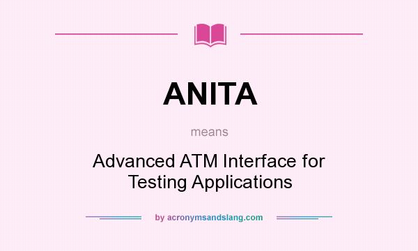 What does ANITA mean? It stands for Advanced ATM Interface for Testing Applications