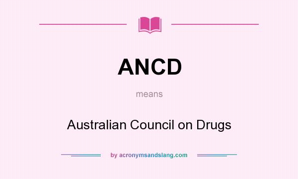 What does ANCD mean? It stands for Australian Council on Drugs
