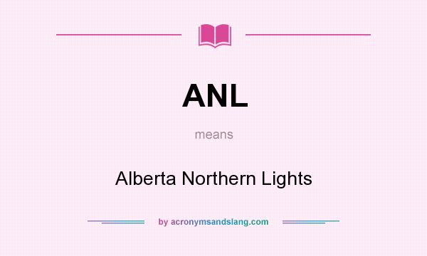 What does ANL mean? It stands for Alberta Northern Lights