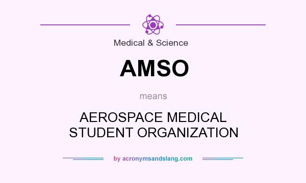 What does AMSO mean? It stands for AEROSPACE MEDICAL STUDENT ORGANIZATION