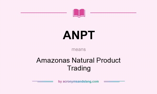 What does ANPT mean? It stands for Amazonas Natural Product Trading