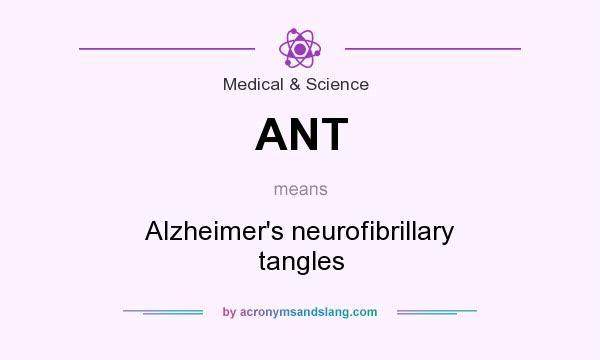 What does ANT mean? It stands for Alzheimer`s neurofibrillary tangles