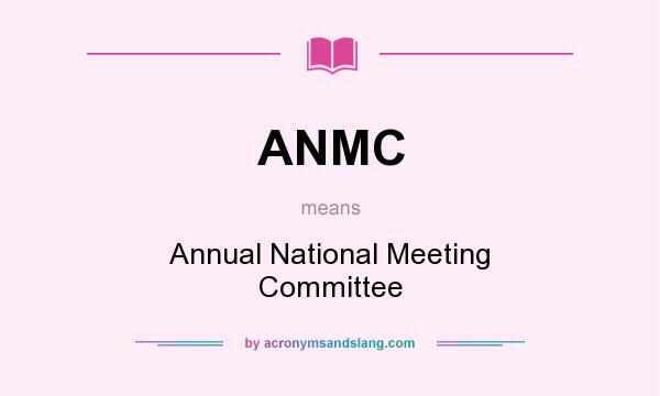 What does ANMC mean? It stands for Annual National Meeting Committee