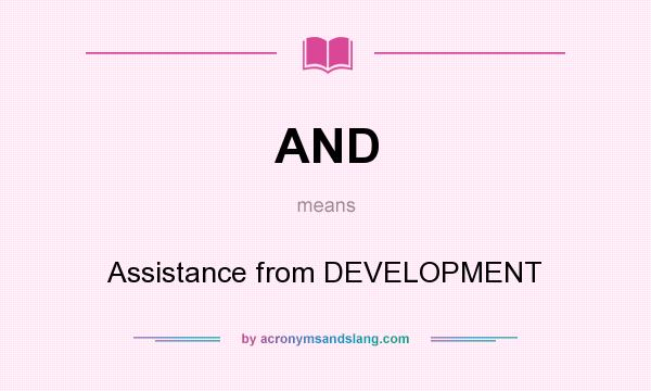 What does AND mean? It stands for Assistance from DEVELOPMENT