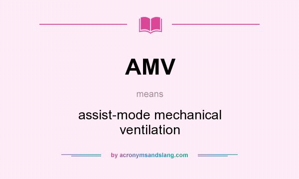 What does AMV mean? It stands for assist-mode mechanical ventilation