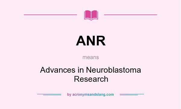 What does ANR mean? It stands for Advances in Neuroblastoma Research