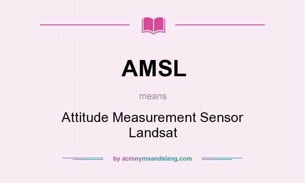 What does AMSL mean? It stands for Attitude Measurement Sensor Landsat