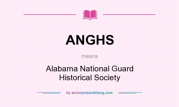 What does ANGHS mean? It stands for Alabama National Guard Historical Society