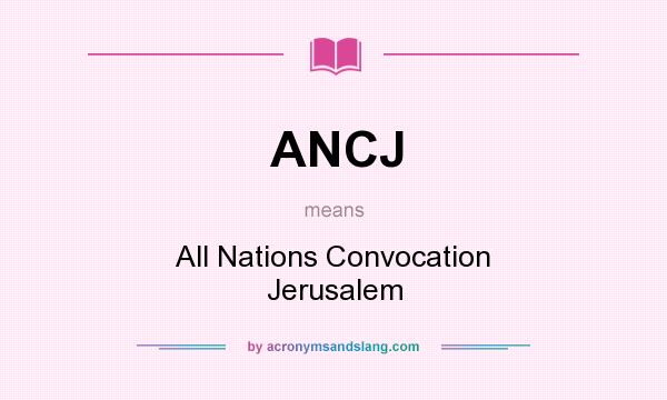 What does ANCJ mean? It stands for All Nations Convocation Jerusalem