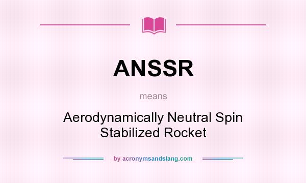What does ANSSR mean? It stands for Aerodynamically Neutral Spin Stabilized Rocket