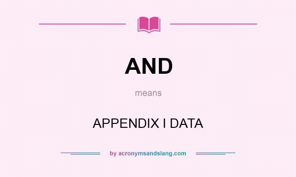 What does AND mean? It stands for APPENDIX I DATA