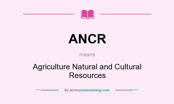 What does ANCR mean? It stands for Agriculture Natural and Cultural Resources