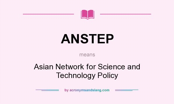 What does ANSTEP mean? It stands for Asian Network for Science and Technology Policy