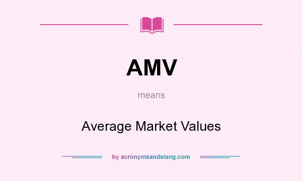 What does AMV mean? It stands for Average Market Values