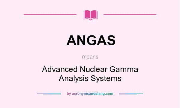 What does ANGAS mean? It stands for Advanced Nuclear Gamma Analysis Systems