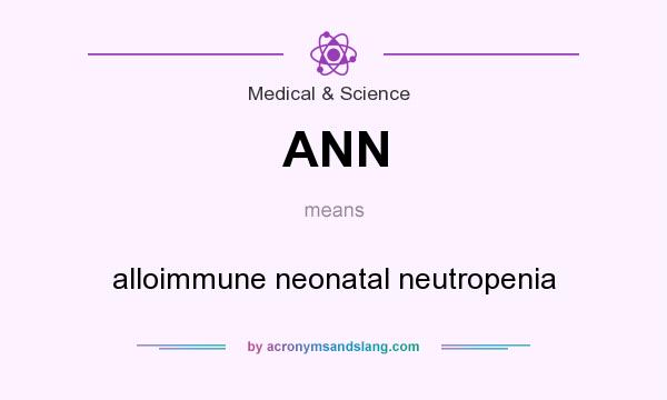What does ANN mean? It stands for alloimmune neonatal neutropenia