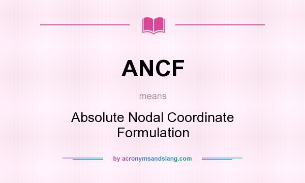 What does ANCF mean? It stands for Absolute Nodal Coordinate Formulation