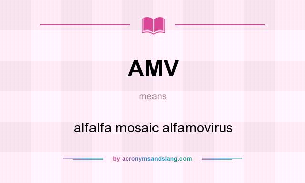 What does AMV mean? It stands for alfalfa mosaic alfamovirus