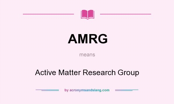 What does AMRG mean? It stands for Active Matter Research Group
