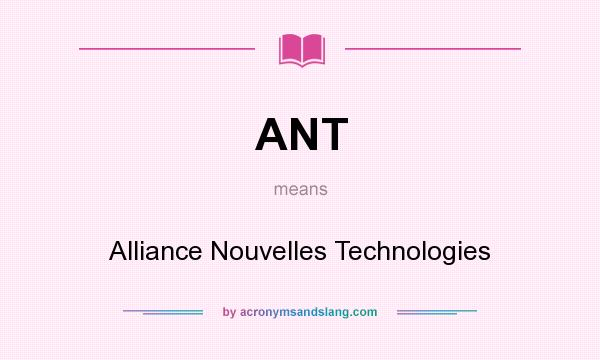 What does ANT mean? It stands for Alliance Nouvelles Technologies