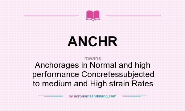 What does ANCHR mean? It stands for Anchorages in Normal and high performance Concretessubjected to medium and High strain Rates
