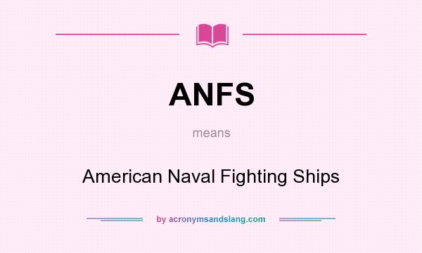 What does ANFS mean? It stands for American Naval Fighting Ships