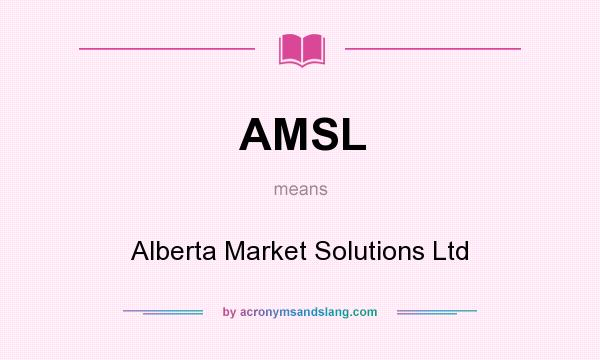 What does AMSL mean? It stands for Alberta Market Solutions Ltd