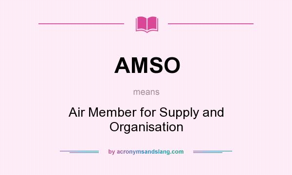 What does AMSO mean? It stands for Air Member for Supply and Organisation
