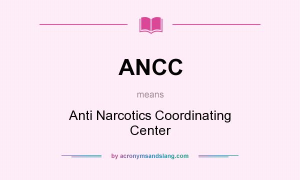 What does ANCC mean? It stands for Anti Narcotics Coordinating Center