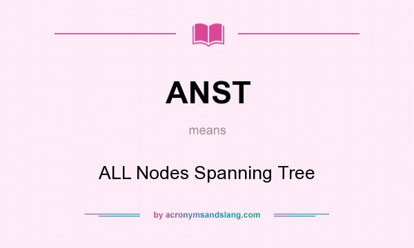 What does ANST mean? It stands for ALL Nodes Spanning Tree