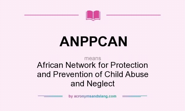 What does ANPPCAN mean? It stands for African Network for Protection and Prevention of Child Abuse and Neglect