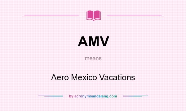 What does AMV mean? It stands for Aero Mexico Vacations