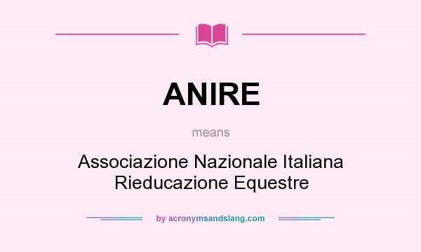 What does ANIRE mean? It stands for Associazione Nazionale Italiana Rieducazione Equestre