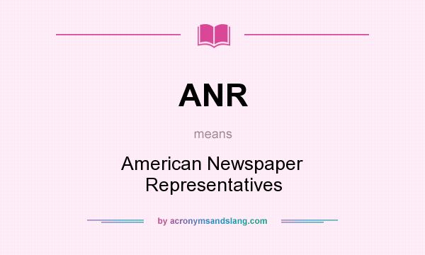 What does ANR mean? It stands for American Newspaper Representatives
