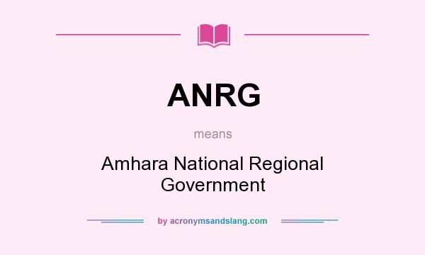 What does ANRG mean? It stands for Amhara National Regional Government